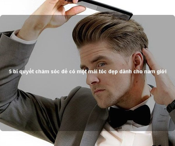 5 bí quyết chăm sóc để có một mái tóc đẹp dành cho nam giới
