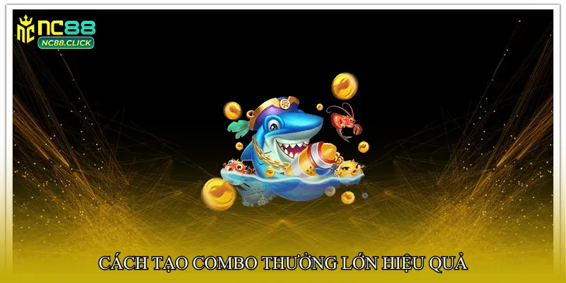 Bắn cá combo thưởng lớn