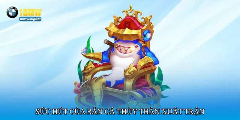 Bắn cá thủy thần xuất trận